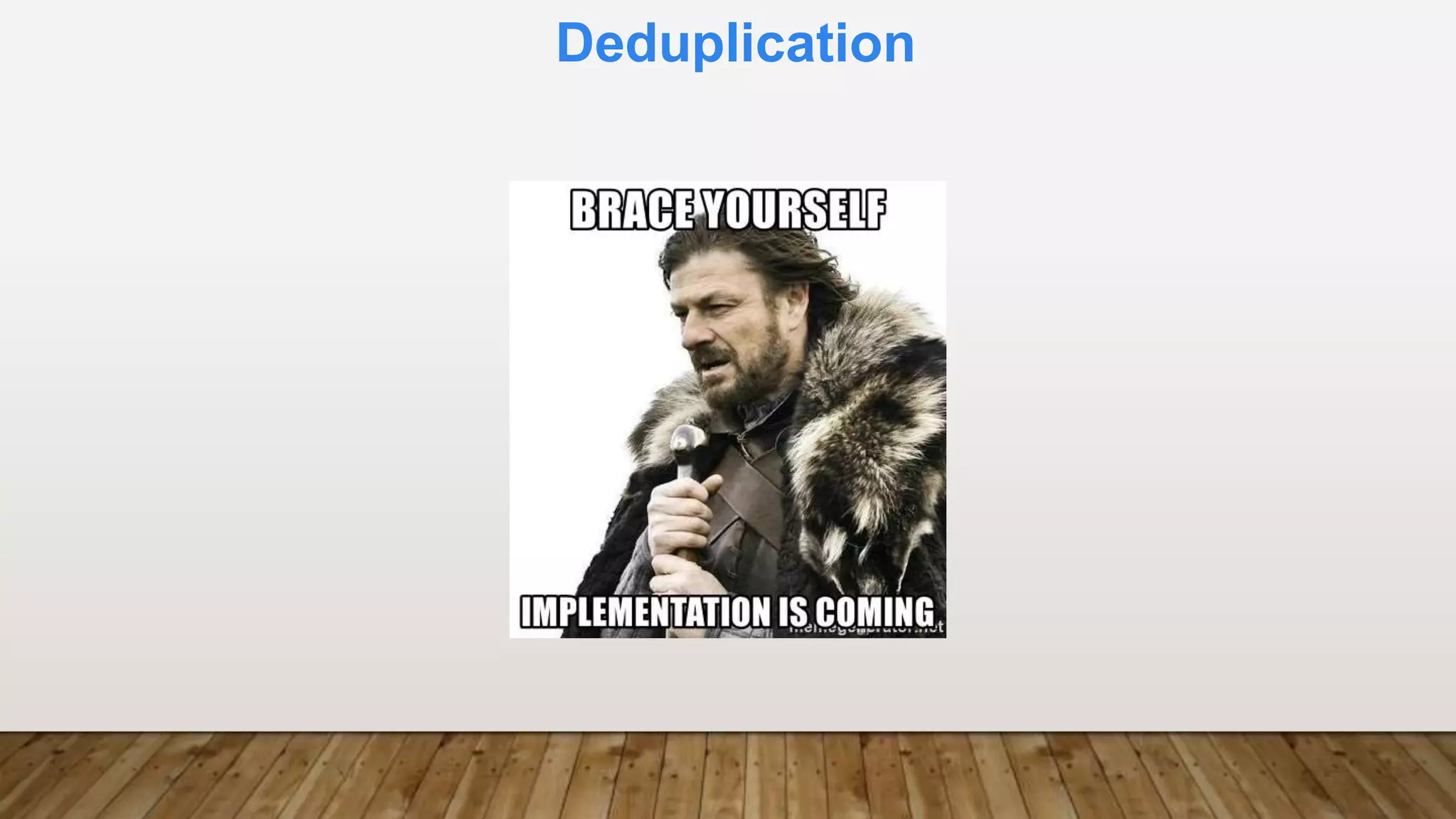 Deduplication
 