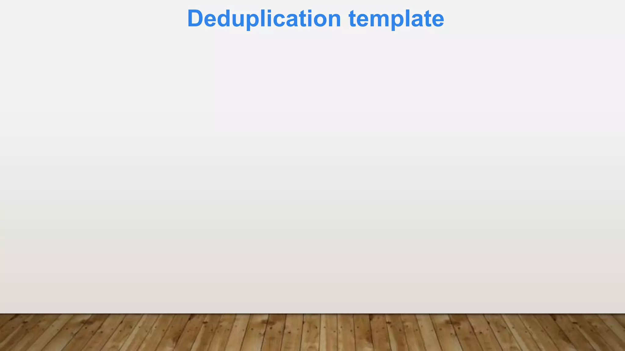 Deduplication template
 