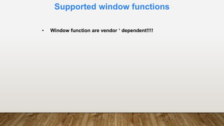 Supported window functions
• Window function are vendor ‘ dependent!!!!
 