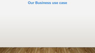 Our Business use case
 