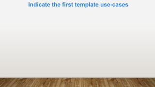 Indicate the first template use-cases
 