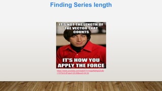 Finding Series length
https://www.youtube.com/watch?v=mgipNdAgQ3o&t
=1070s%3Fstart=20:08&end=24:34
 