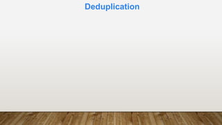 Deduplication
 