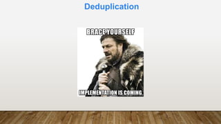 Deduplication
 