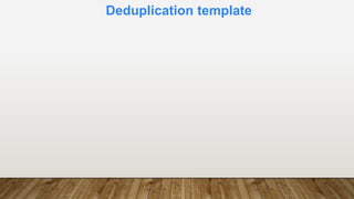 Deduplication template
 