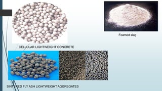 CELLULAR LIGHTWEIGHT CONCRETE
SINTERED FLY ASH LIGHTWEIGHT AGGREGATES
Foamed slag
 