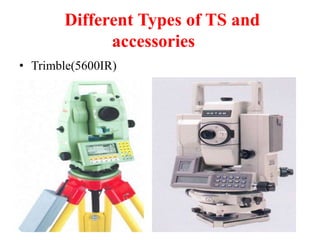 Different Types of TS and
accessories
• Trimble(5600IR)
 