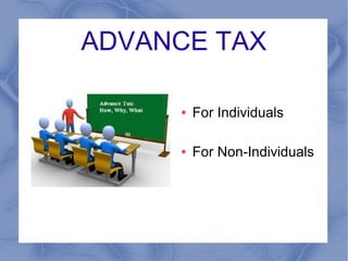 ADVANCE TAX
● For Individuals
● For Non-Individuals
 
