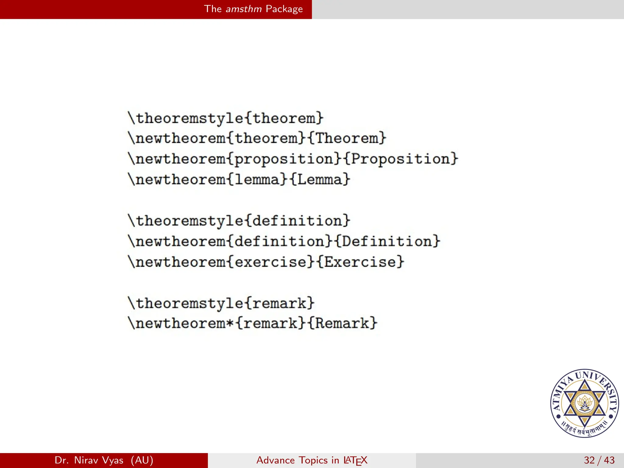 The amsthm Package
Dr. Nirav Vyas (AU) Advance Topics in L
ATEX 32 / 43
 