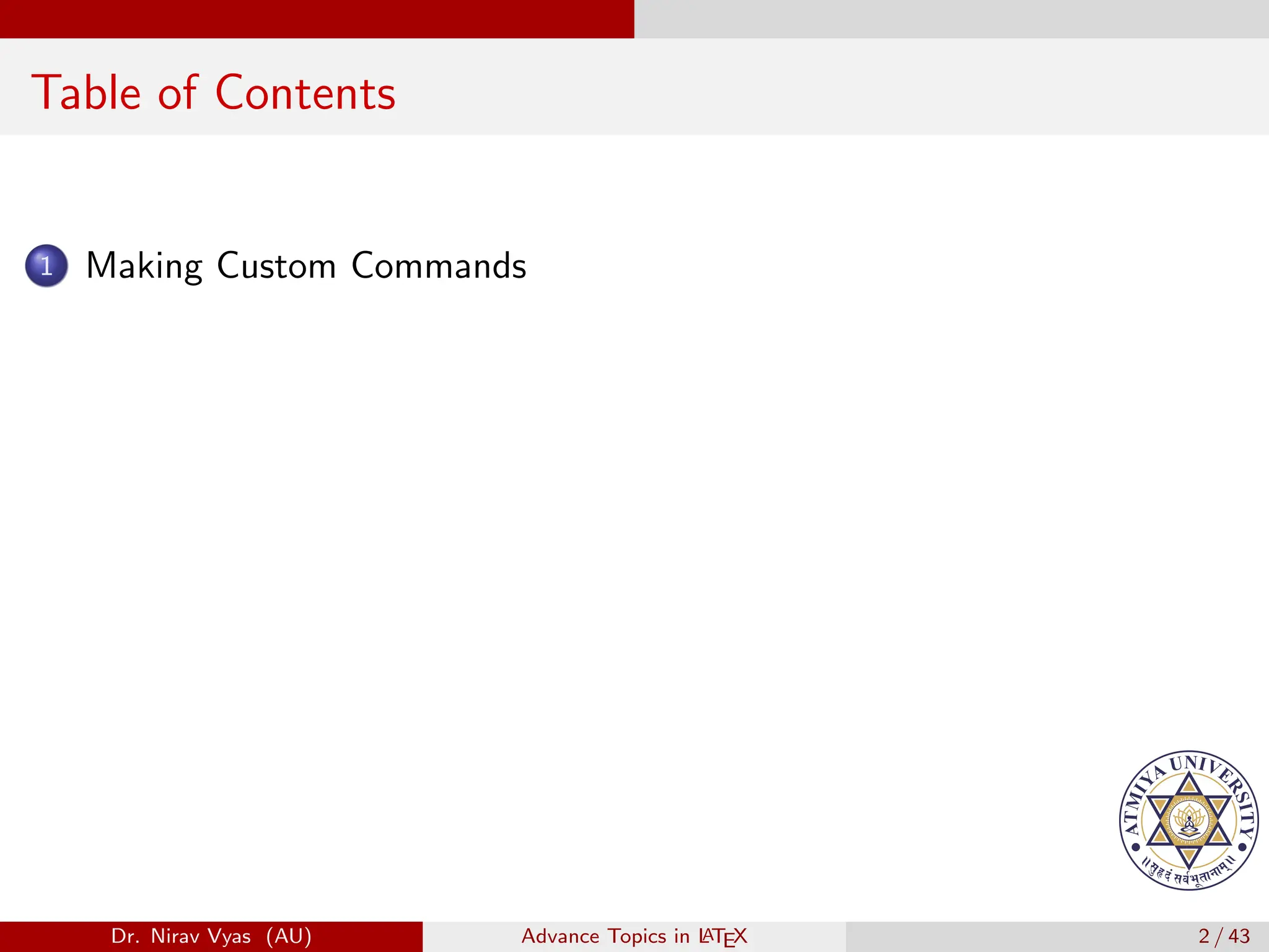 Table of Contents
1 Making Custom Commands
Dr. Nirav Vyas (AU) Advance Topics in L
ATEX 2 / 43
 