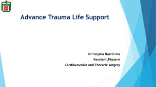 Advance Trauma Life Support
Dr.Farjana Nasrin Ina
Resident,Phase-A
Cardiovascular and Thoracic surgery
 
