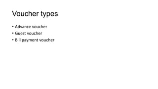 Voucher types
• Advance voucher
• Guest voucher
• Bill payment voucher
 