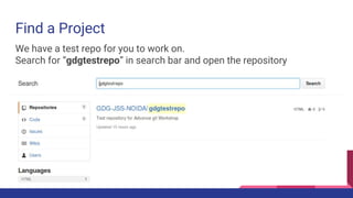Find a Project
We have a test repo for you to work on.
Search for “gdgtestrepo” in search bar and open the repository
 