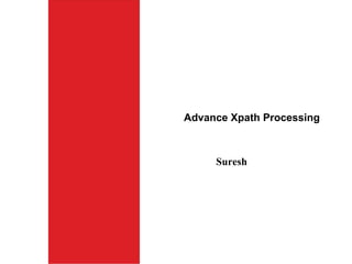 Advance Xpath Processing



     Suresh
 