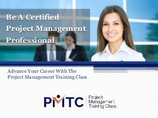Advance Your Career With The
Project Management Training Class
Be A Certified
Project Management
Professional
 