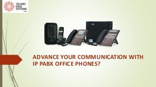 ADVANCE YOUR COMMUNICATION WITH
IP PABX OFFICE PHONES?
 