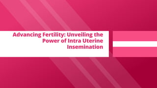 Advancing Fertility: Unveiling the
Power of Intra Uterine
Insemination
 
