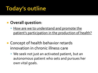  Overall question:
 How are we to understand and promote the
patient’s participation in the production of health?
 Conc...