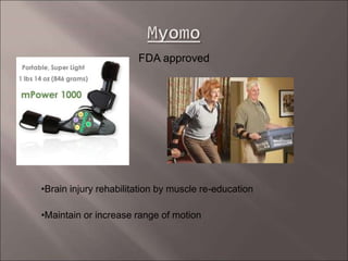 FDA approved
•Brain injury rehabilitation by muscle re-education
•Maintain or increase range of motion
 