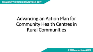 Advancing an Action Plan for
Community Health Centres in
Rural Communities
 
