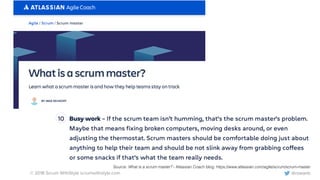 © 2018 Scrum WithStyle scrumwithstyle.com @rowanb@rowanb
Source: What is a scrum master? - Atlassian Coach blog: https://www.atlassian.com/agile/scrum/scrum-master
 