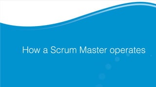 How a Scrum Master operates
 