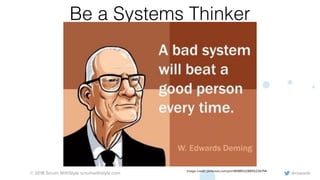 @rowanb© 2018 Scrum WithStyle scrumwithstyle.com
Be a Systems Thinker
Image credit: pinterest.com/pin/481885228855226794
 