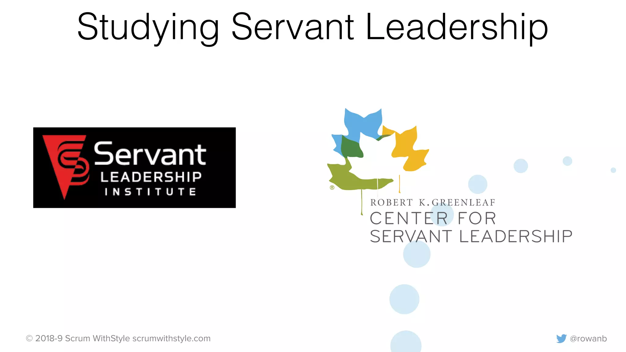 @rowanb© 2018-9 Scrum WithStyle scrumwithstyle.com
Studying Servant Leadership
 