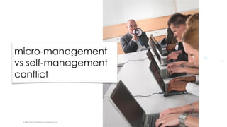 © 2008-18 Scrum WithStyle scrumwithstyle.com
micro-management
vs self-management
conflict
 