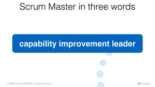 @rowanb© 2018-9 Scrum WithStyle scrumwithstyle.com
Scrum Master in three words
capability improvement leader
 
