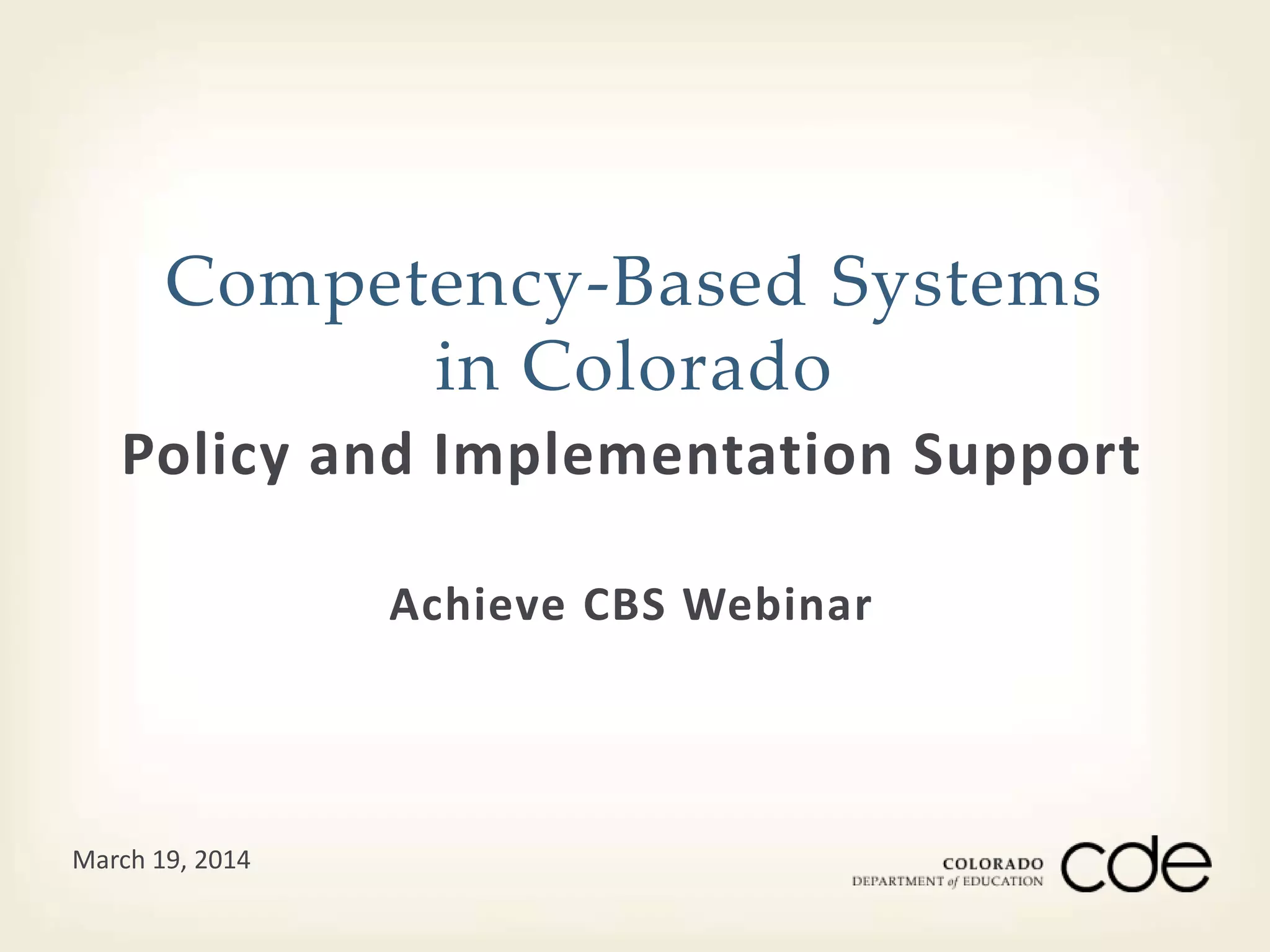 Competency-Based Systems 
in Colorado 
Policy and Implementation Support 
Achieve CBS Webinar 
March 19, 2014 
 