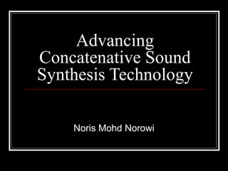 Advancing Concatenative Sound Synthesis Technology Noris Mohd Norowi 