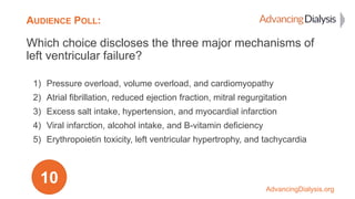 AdvancingDialysis.org
AUDIENCE POLL:
Which choice discloses the three major mechanisms of
left ventricular failure?
1) Pre...