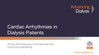 AdvancingDialysis.org
Cardiac Arrhythmias in
Dialysis Patients
Timing and Frequency of Arrhythmias with
Continuous Monitoring
 