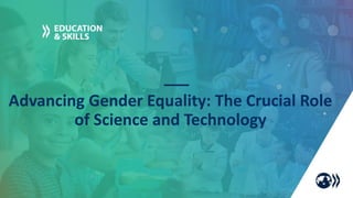 Advancing Gender Equality: The Crucial Role
of Science and Technology
 