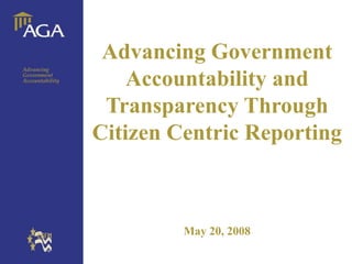 Advancing Government
                    Accountability and
                 Transparency Through
General title




                Citizen Centric Reporting



                         May 20, 2008
 