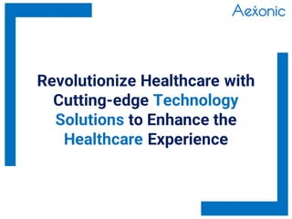 Revolutionize Healthcare with
Cutting-edge Technology
Solutions to Enhance the
Healthcare Experience
 