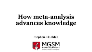 How meta-analysis
advances knowledge
Stephen S Holden
 