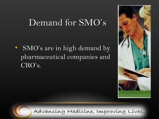 Demand for SMO’sSMO’s are in high demand by pharmaceutical companies and CRO’s. 