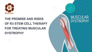 THE PROMISE AND RISKS
OF R3 STEM CELL THERAPY
FOR TREATING MUSCULAR
DYSTROPHY
01
 