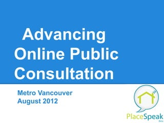 Advancing
Online Public
Consultation
Metro Vancouver
August 2012
 