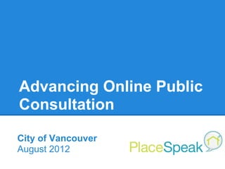 Advancing Online Public
Consultation

City of Vancouver
August 2012
 