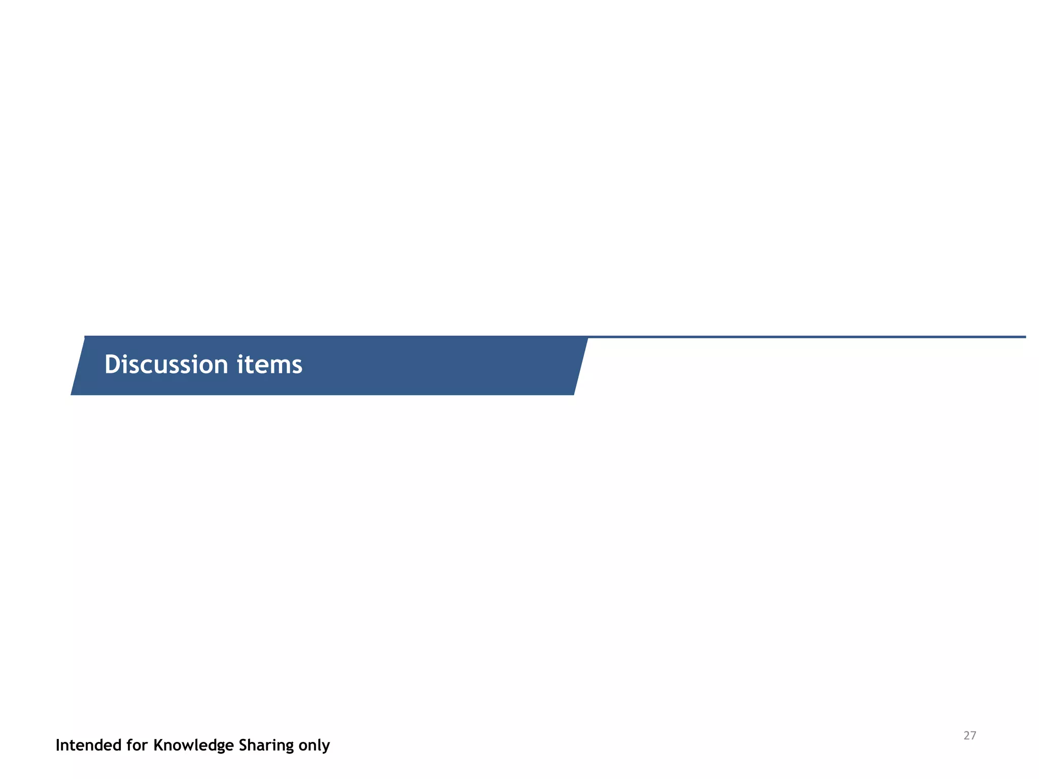 Intended for Knowledge Sharing only
Quick recap of what it is
Intended for Knowledge Sharing only
Discussion items
27
 
