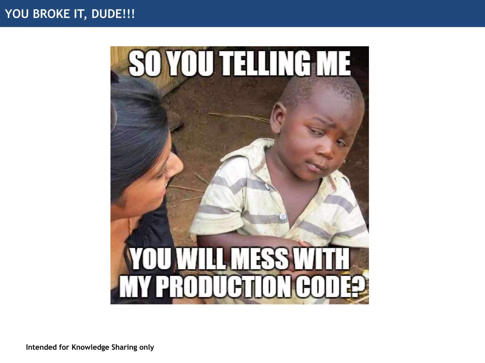 YOU BROKE IT, DUDE!!!
Intended for Knowledge Sharing only
 