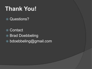Thank You!
   Questions?

 Contact
 Brad Doebbeling
 bdoebbeling@gmail.com
 