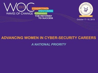 October 17–19, 2013

ADVANCING WOMEN IN CYBER-SECURITY CAREERS
A NATIONAL PRIORITY

 