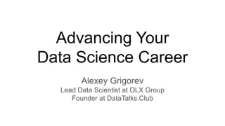 Advancing Your
Data Science Career
Alexey Grigorev
Lead Data Scientist at OLX Group
Founder at DataTalks.Club
 