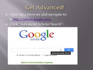    Open up a browser and navigate to:
       http://scholar.google.com/
   Click “Advanced Scholar Search”:
 