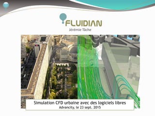 Jérémie Tâche
Simulation CFD urbaine avec des logiciels libres
Advancity, le 23 sept. 2015
 