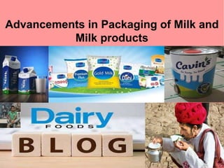 Advancements in Packaging of Milk and
Milk products
 